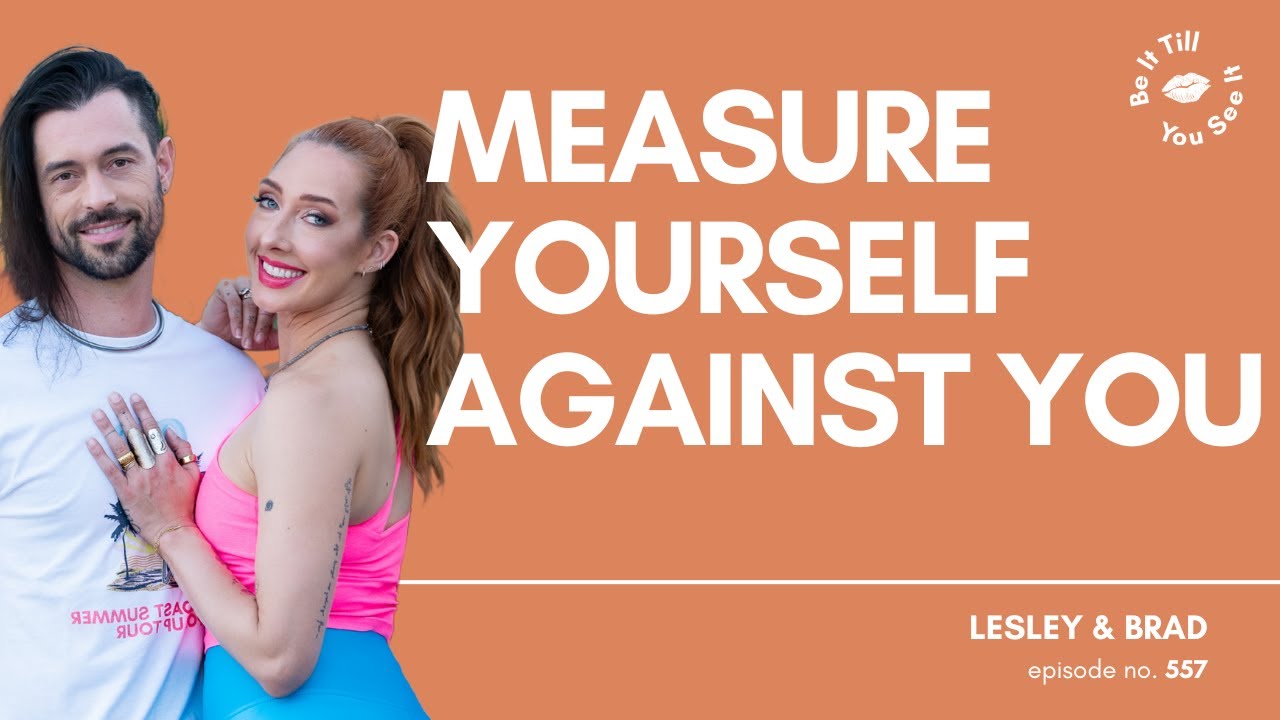 Ep 557: The Truth About Measuring Yourself Against Others (recap ft. Brad) | Be It Till You See It