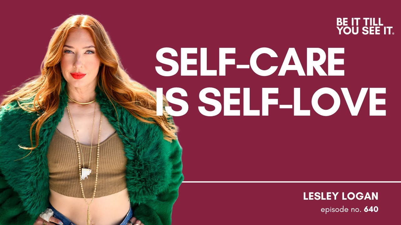 Ep 640: What It Really Means to Love Yourself (Special 1 with Lesley Logan) | Be It Till You See It