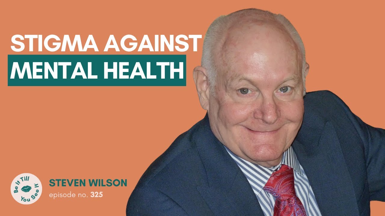 Ep 325: Advocating for Better Mental Health Awareness (ft. Steven Wilson) | Be It Till You See It