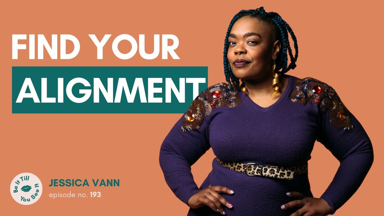 Ep 193: What Are You Aligned With? (ft. Jessica Vann) | Be It Till You See It