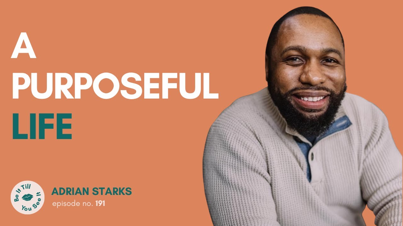 Ep 191: The Secret to Living a Purposeful Life (ft. Adrian Starks) | Be It Till You See It