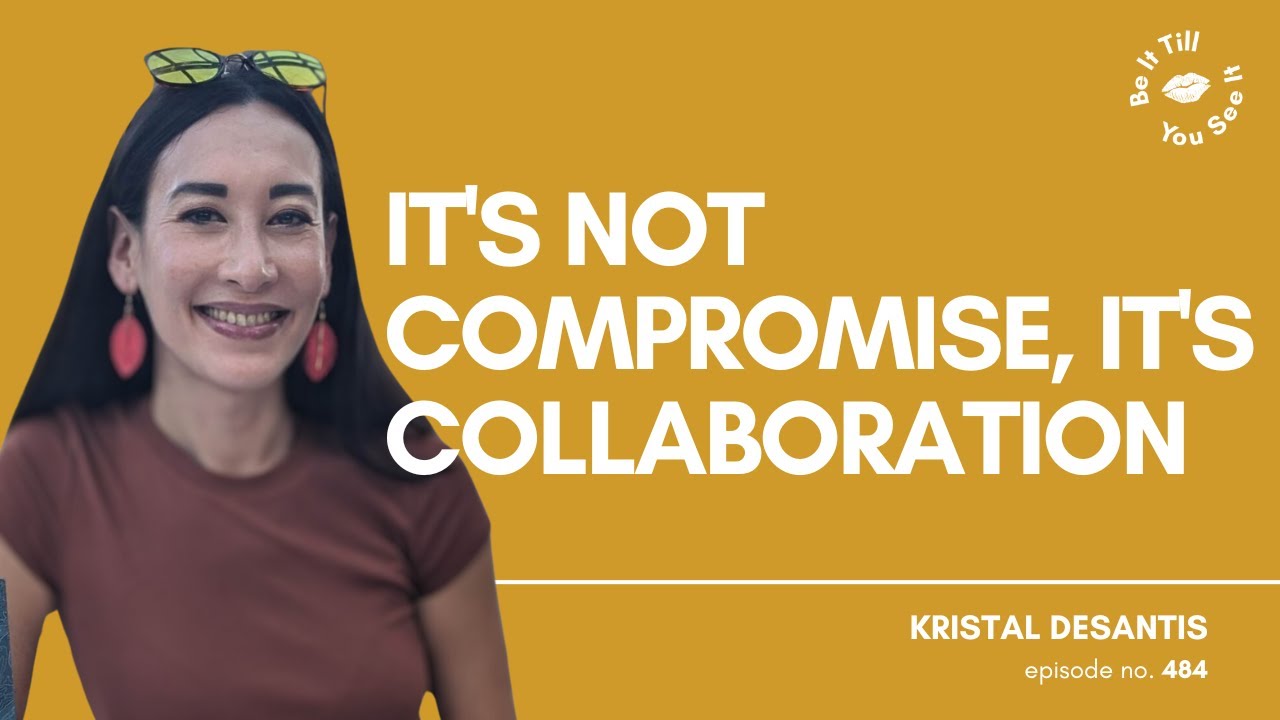 Ep 484: The Importance of Collaboration (ft. Kristal DeSantis) | Be It Till You See It