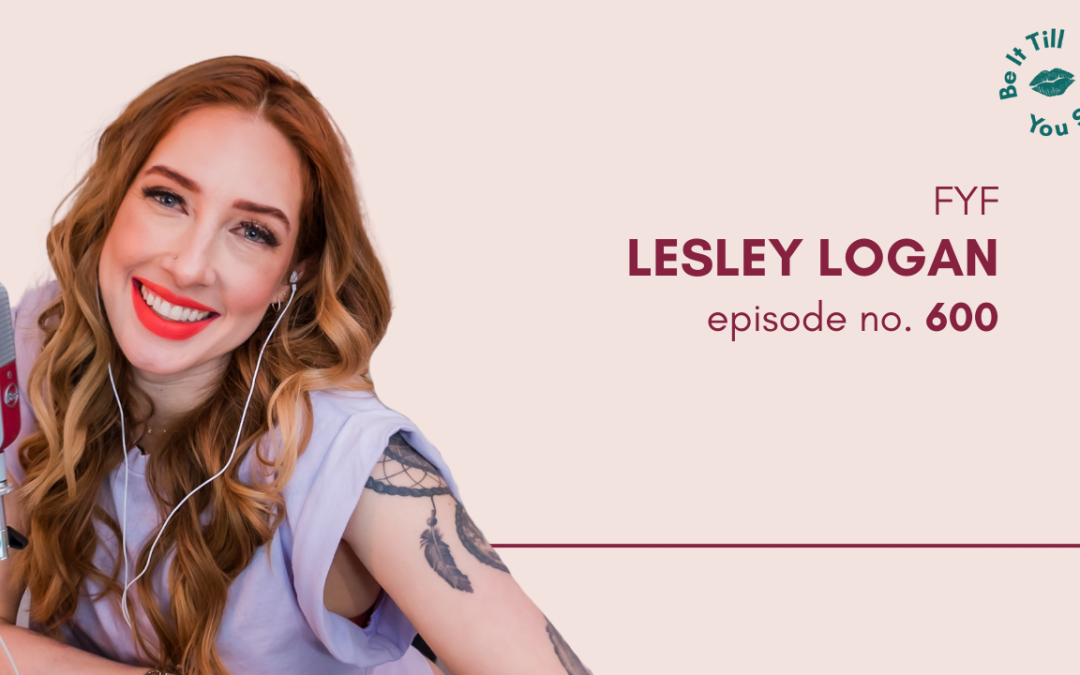 Ep 600: From Fearful to Fearless in Asking What You Want (FYF with Lesley Logan)