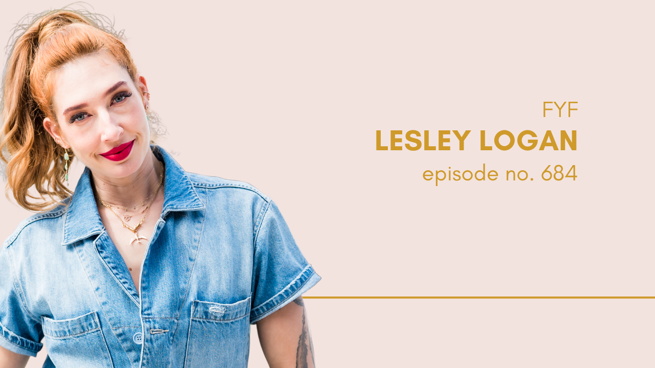 Ep 684: Do the Scary Thing and Watch Your Confidence Follow (FYF with Lesley Logan)